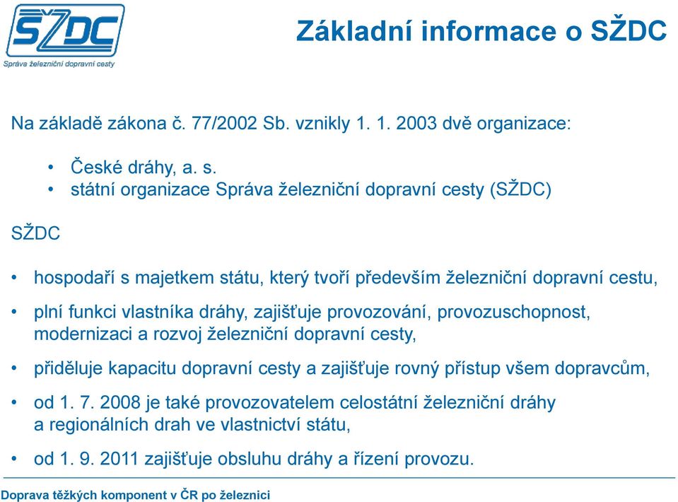 vlastníka dráhy, zajišťuje provozování, provozuschopnost, modernizaci a rozvoj železniční dopravní cesty, přiděluje kapacitu dopravní cesty a zajišťuje