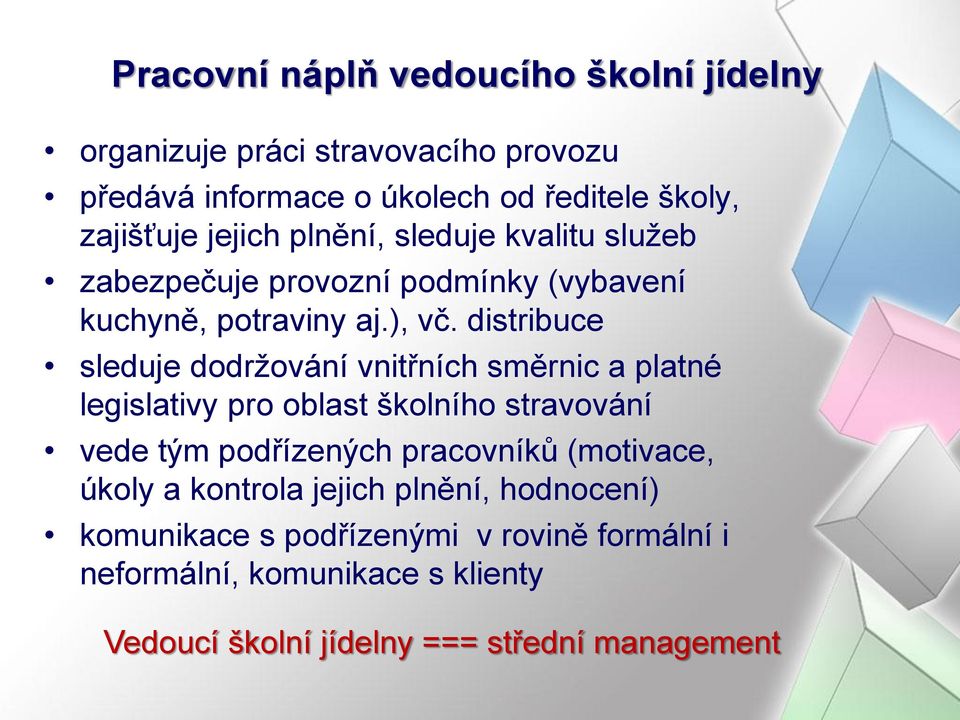 distribuce sleduje dodržování vnitřních směrnic a platné legislativy pro oblast školního stravování vede tým podřízených pracovníků