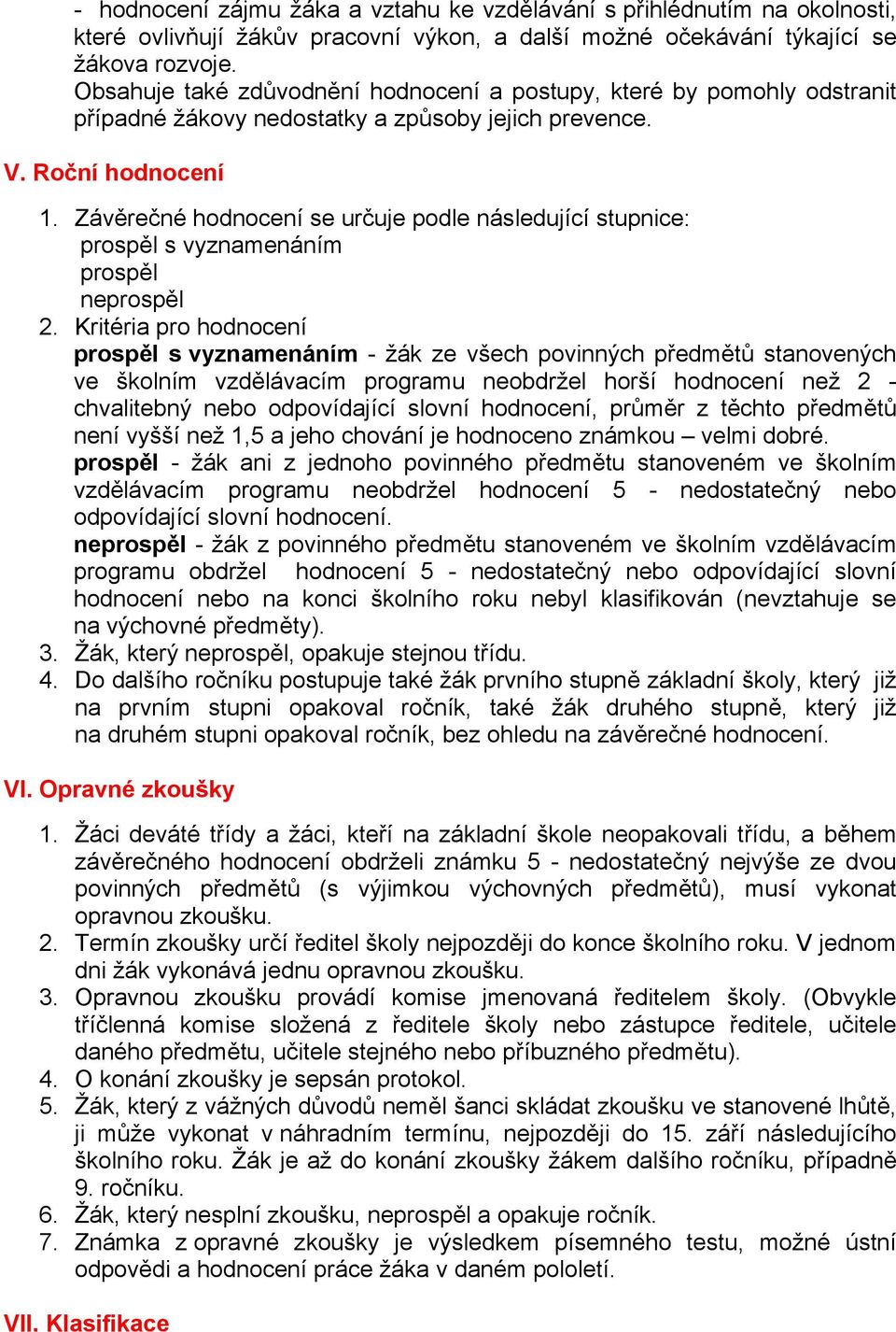 Závěrečné hodnocení se určuje podle následující stupnice: prospěl s vyznamenáním prospěl neprospěl 2.