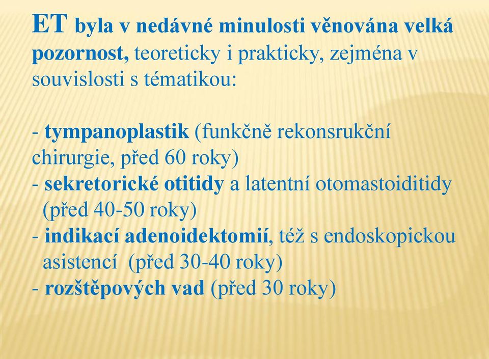 - sekretorické otitidy a latentní otomastoiditidy (před 40-50 roky) - indikací
