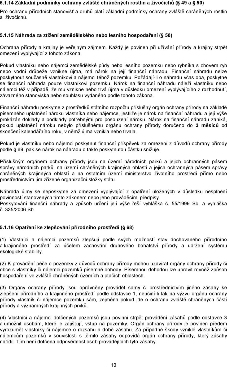 Pokud vlastníku nebo nájemci zemědělské půdy nebo lesního pozemku nebo rybníka s chovem ryb nebo vodní drůbeže vznikne újma, má nárok na její finanční náhradu.