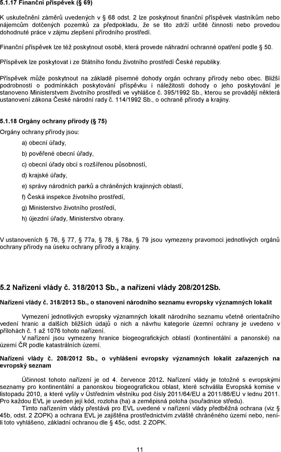 Finanční příspěvek lze též poskytnout osobě, která provede náhradní ochranné opatření podle 50. Příspěvek lze poskytovat i ze Státního fondu životního prostředí České republiky.
