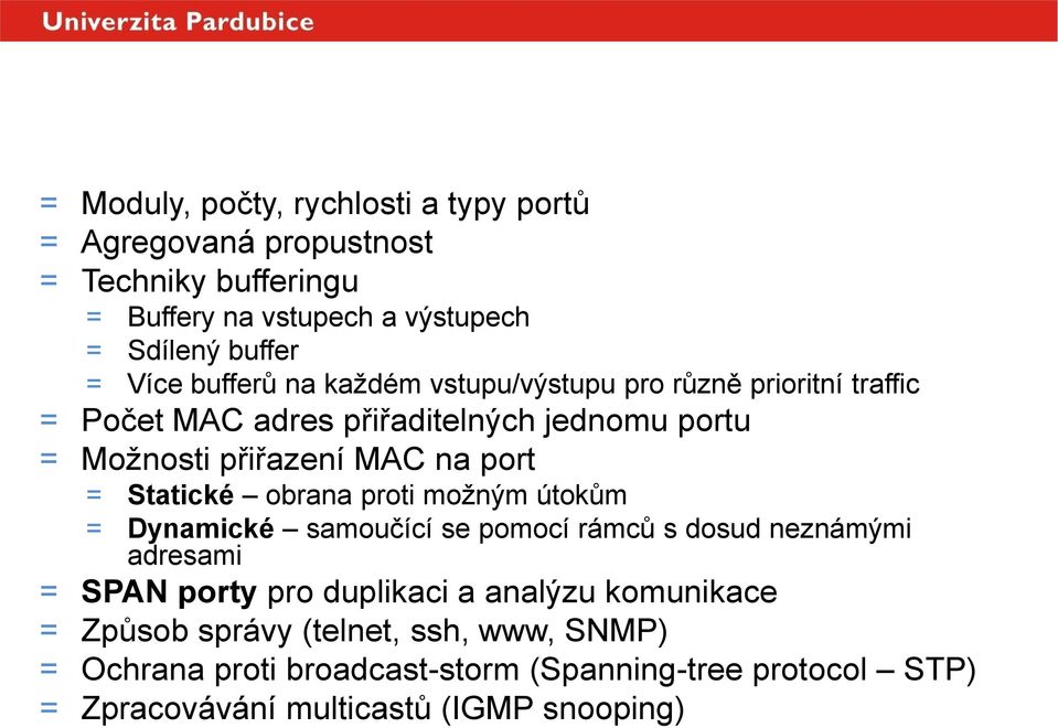 přiřazení MAC na port = Statické obrana proti možným útokům = Dynamické samoučící se pomocí rámců s dosud neznámými adresami = SPAN porty pro