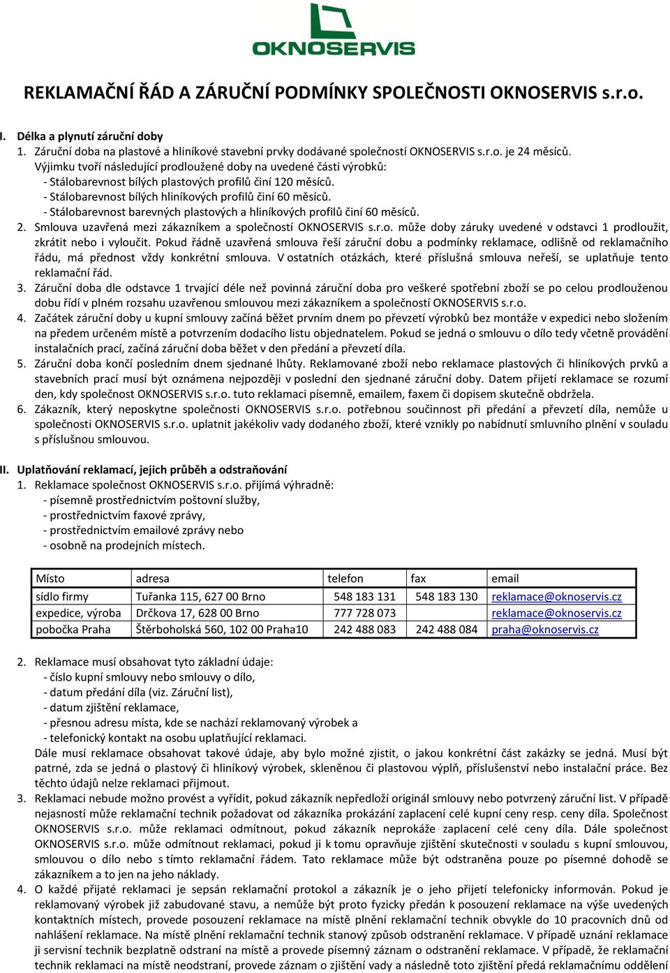 - Stálobarevnost barevných plastových a hliníkových profilů činí 60 měsíců. 2. Smlouva uzavřená mezi zákazníkem a společností OKNOSERVIS s.r.o. může doby záruky uvedené v odstavci 1 prodloužit, zkrátit nebo i vyloučit.