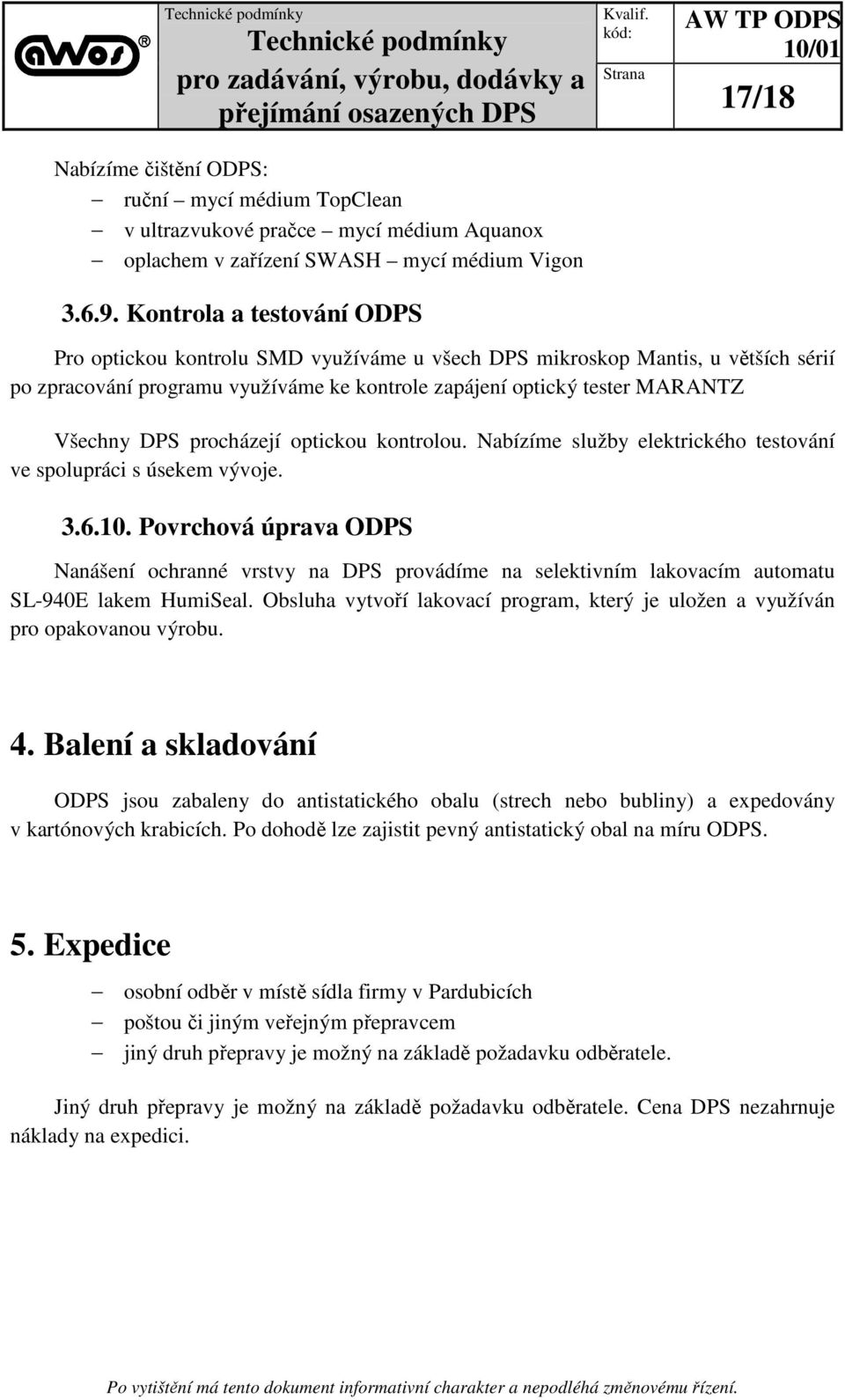 DPS procházejí optickou kontrolou. Nabízíme služby elektrického testování ve spolupráci s úsekem vývoje. 3.6.10.