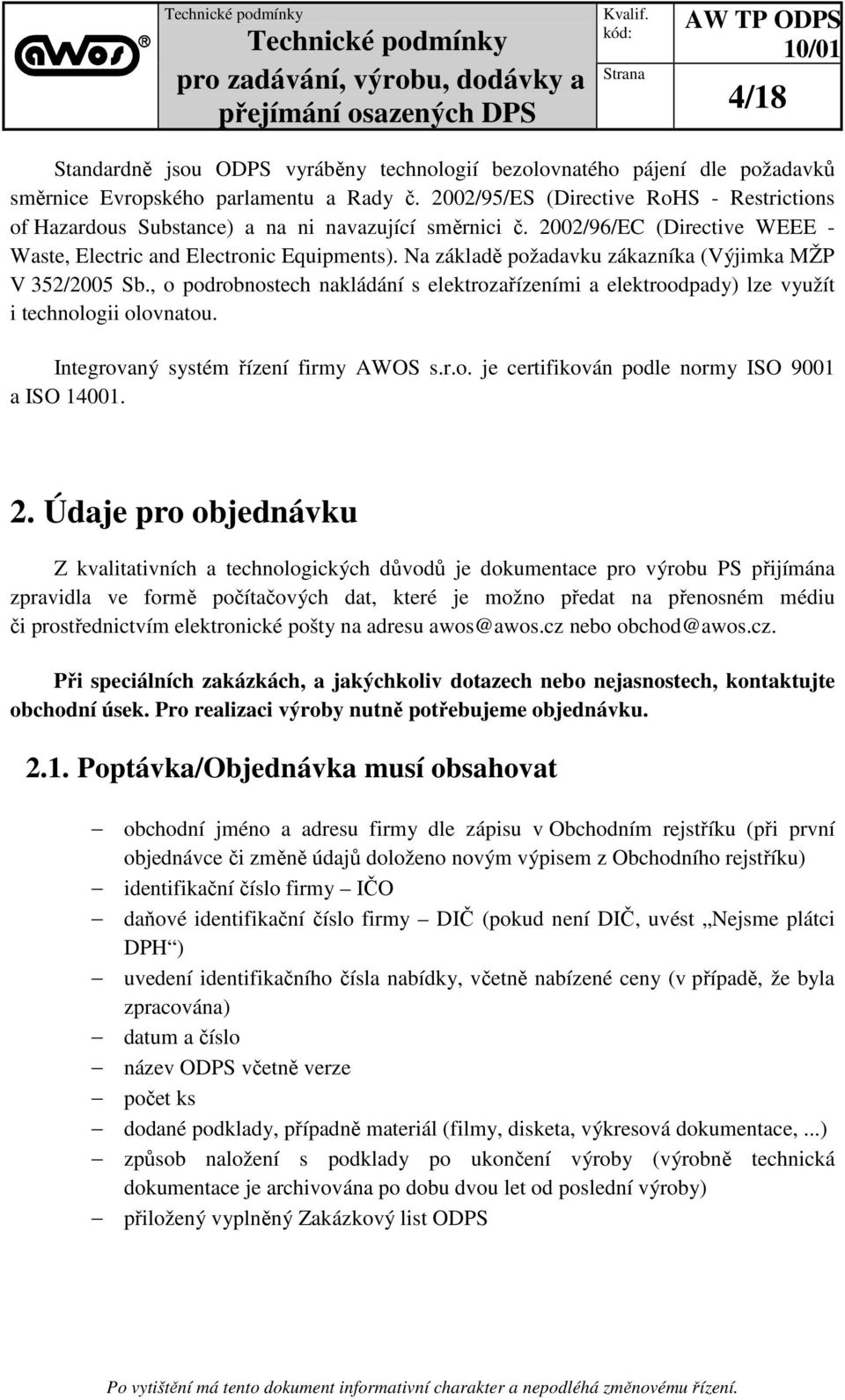 Na základě požadavku zákazníka (Výjimka MŽP V 352/2005 Sb., o podrobnostech nakládání s elektrozařízeními a elektroodpady) lze využít i technologii olovnatou. Integrovaný systém řízení firmy AWOS s.r.o. je certifikován podle normy ISO 9001 a ISO 14001.