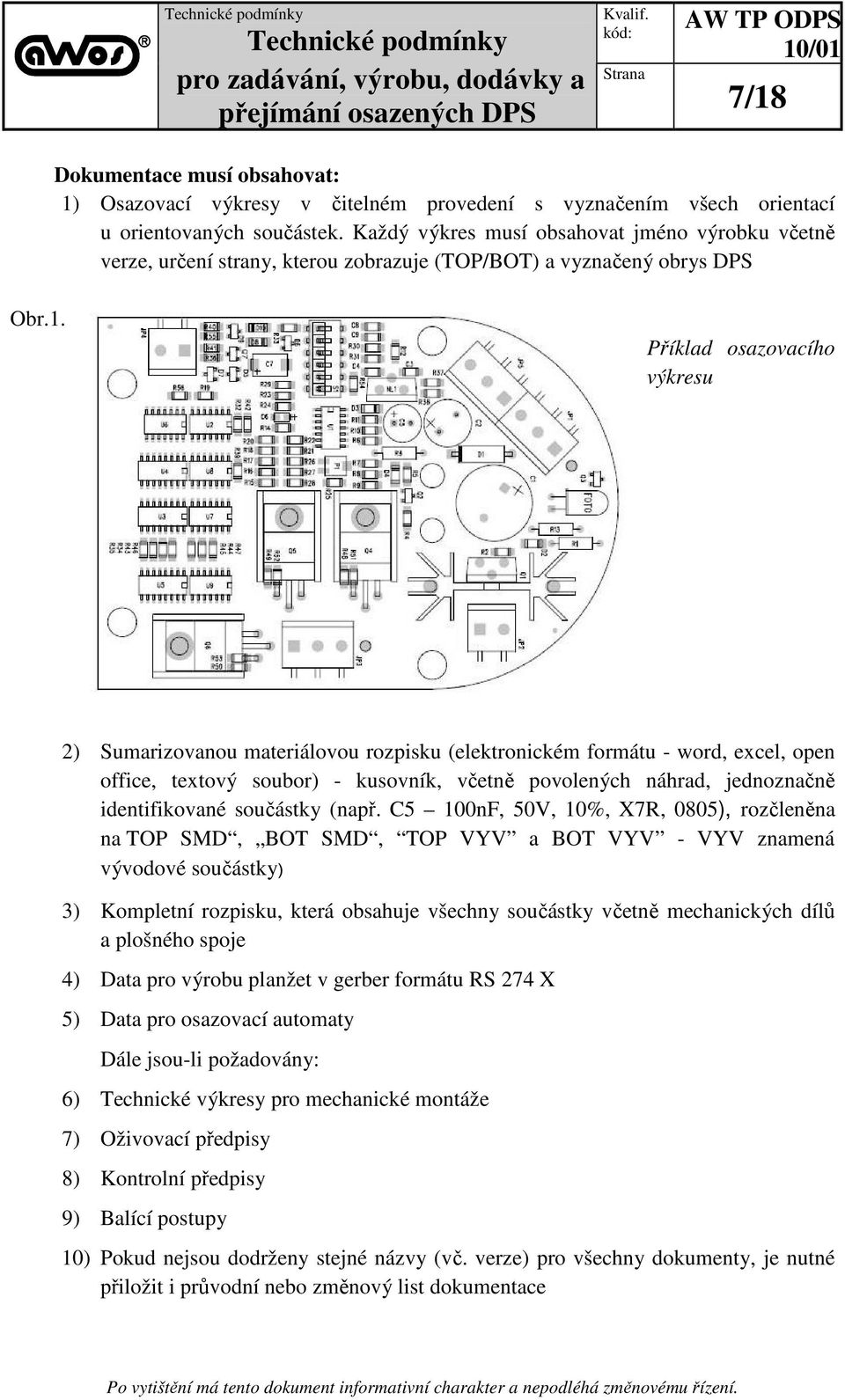 Příklad osazovacího výkresu 2) Sumarizovanou materiálovou rozpisku (elektronickém formátu - word, excel, open office, textový soubor) - kusovník, včetně povolených náhrad, jednoznačně identifikované