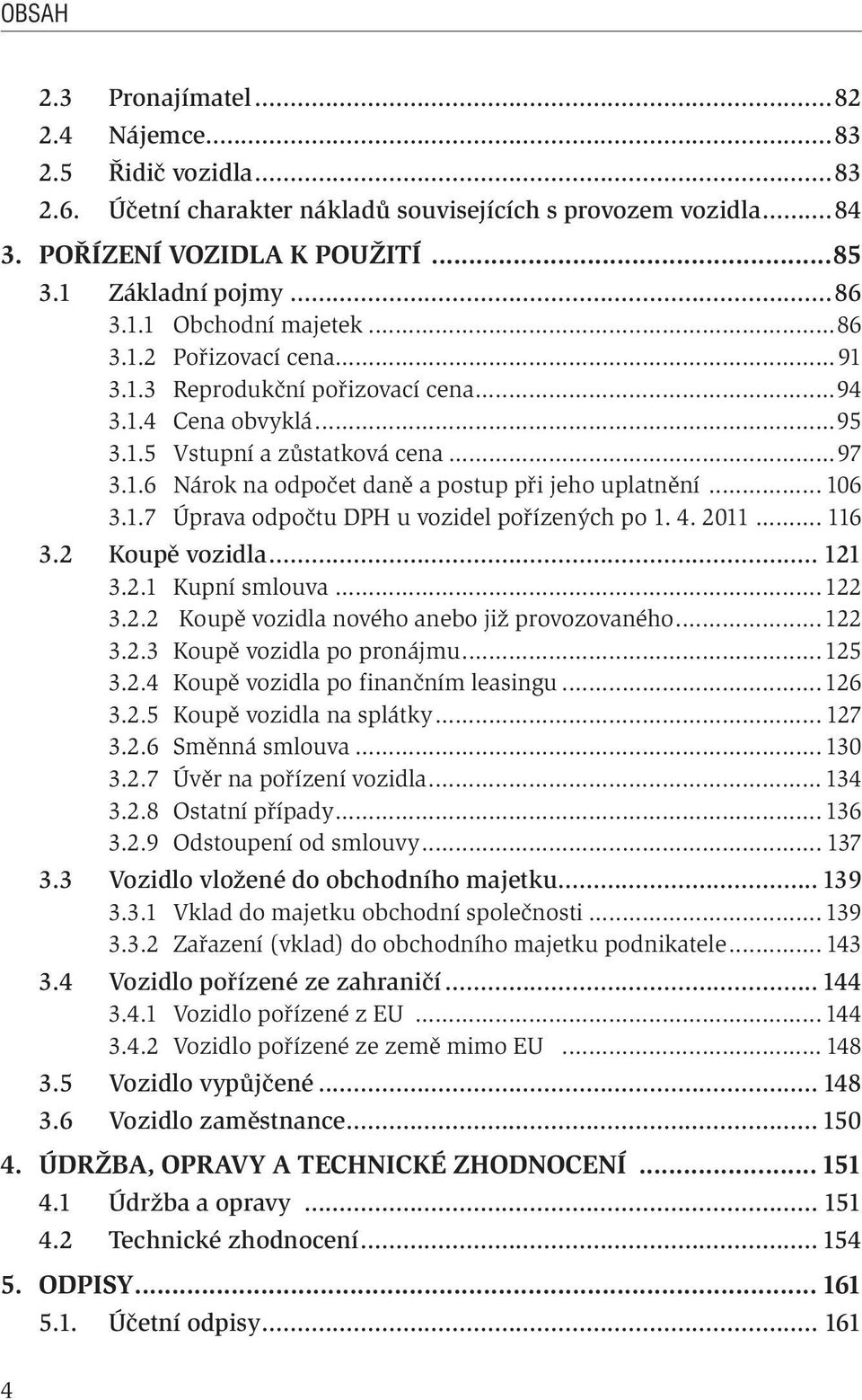 4. 2011... 116 3.2 Koupě vozidla... 121 3.2.1 Kupní smlouva...122 3.2.2 Koupě vozidla nového anebo již provozovaného...122 3.2.3 Koupě vozidla po pronájmu...125 3.2.4 Koupě vozidla po finančním leasingu.