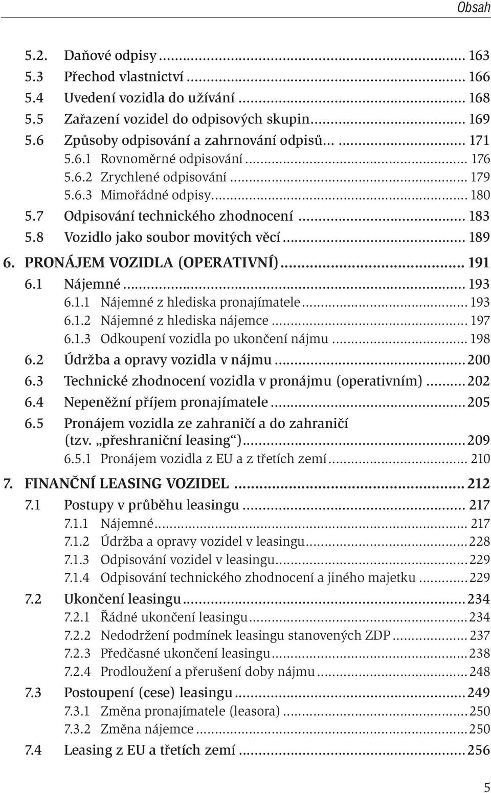 PRONÁJEM VOZIDLA (OPERATIVNÍ)... 191 6.1 Nájemné... 193 6.1.1 Nájemné z hlediska pronajímatele... 193 6.1.2 Nájemné z hlediska nájemce... 197 6.1.3 Odkoupení vozidla po ukončení nájmu... 198 6.