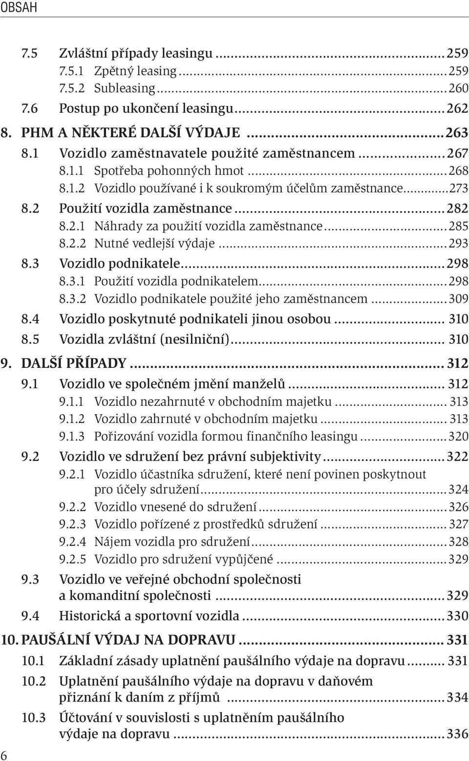 ..285 8.2.2 Nutné vedlejší výdaje...293 8.3 Vozidlo podnikatele...298 8.3.1 Použití vozidla podnikatelem...298 8.3.2 Vozidlo podnikatele použité jeho zaměstnancem...309 8.