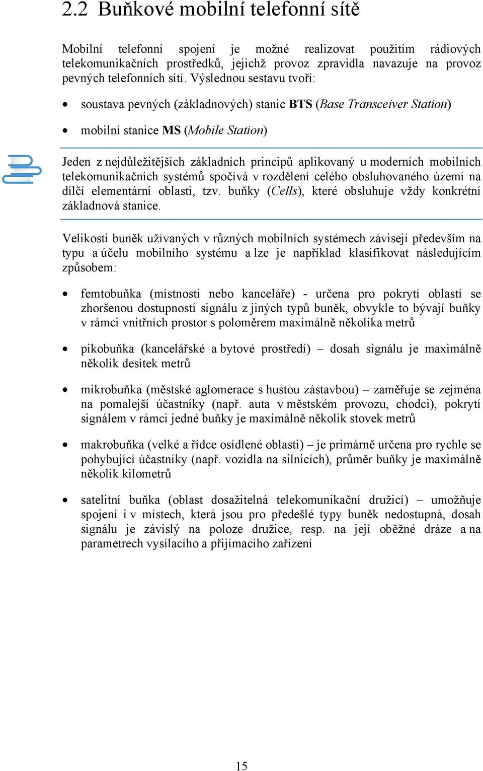 mobilních telekomunikačních systémů spočívá v rozdělení celého obsluhovaného území na dílčí elementární oblasti, tzv. buňky (Cells), které obsluhuje vždy konkrétní základnová stanice.