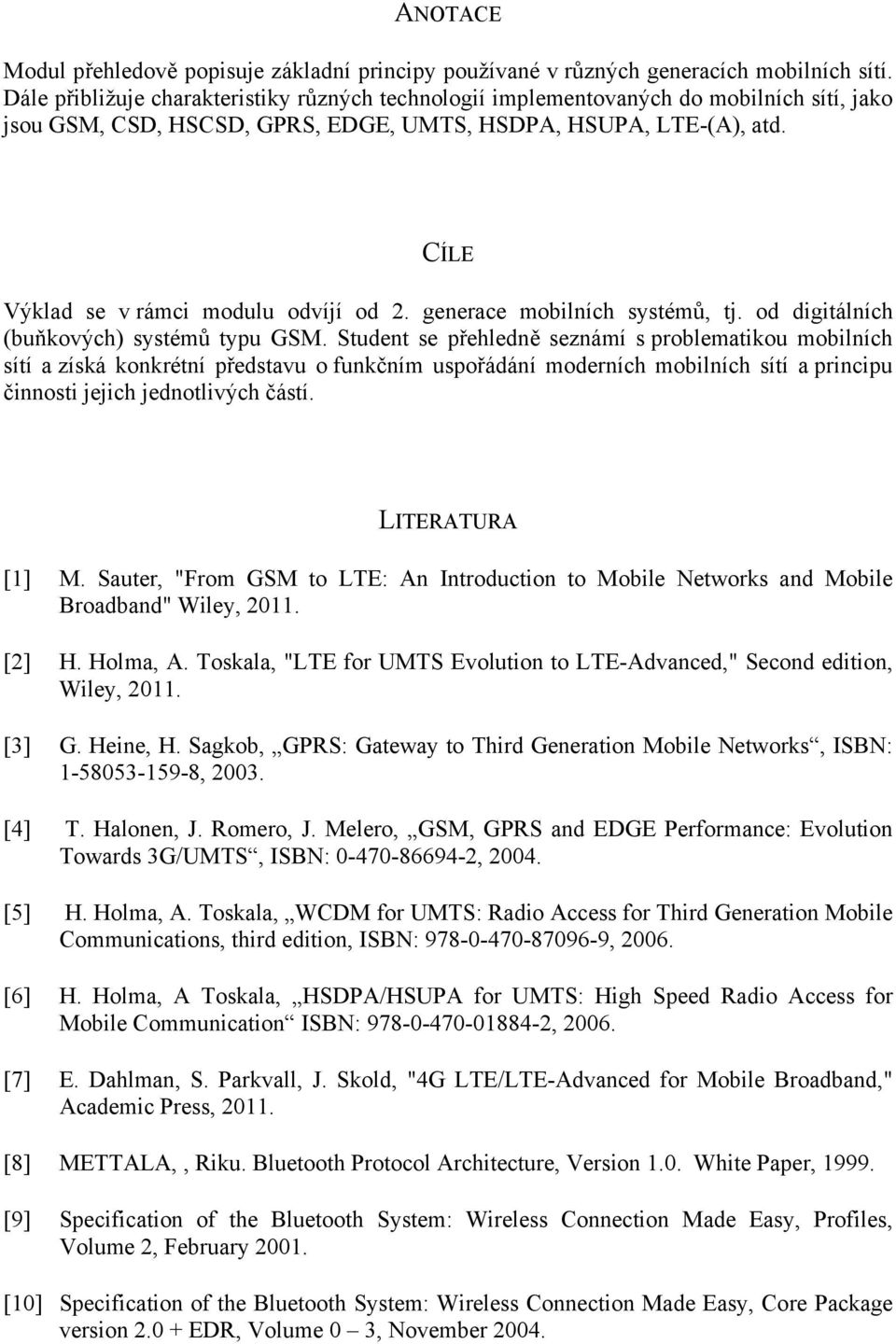 CÍLE Výklad se v rámci modulu odvíjí od 2. generace mobilních systémů, tj. od digitálních (buňkových) systémů typu GSM.