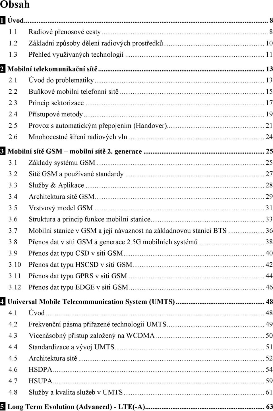6 Mnohocestné šíření radiových vln... 24 3 Mobilní sítě GSM mobilní sítě 2. generace... 25 3.1 Základy systému GSM... 25 3.2 Sítě GSM a používané standardy... 27 3.3 Služby & Aplikace... 28 3.