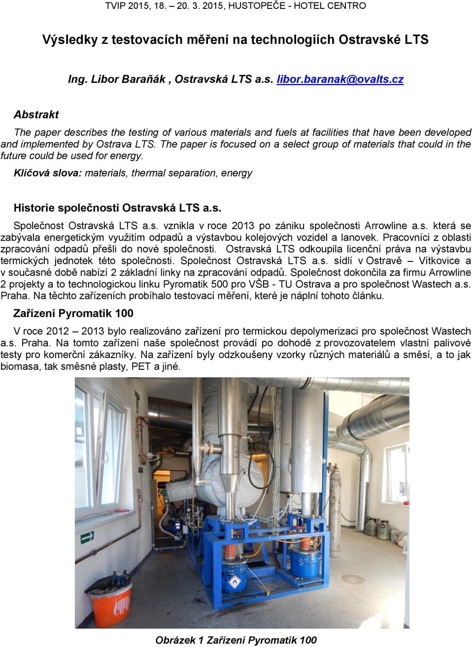 The paper is focused on a select group of materials that could in the future could be used for energy. Klíčová slova: materials, thermal separation, energy Historie společnosti Ostravská LTS a.s. Společnost Ostravská LTS a.