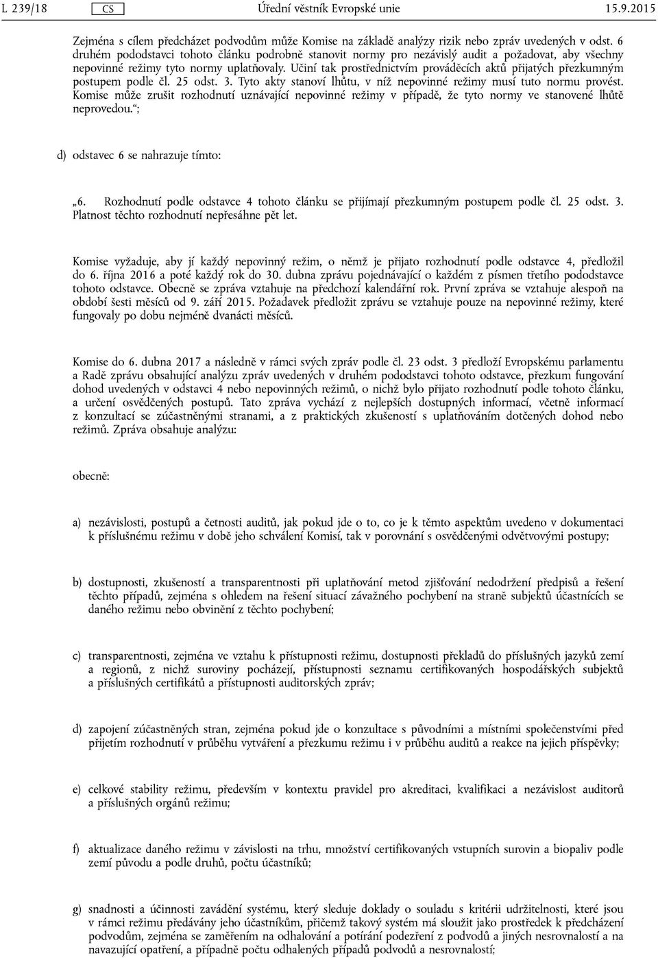 Učiní tak prostřednictvím prováděcích aktů přijatých přezkumným postupem podle čl. 25 odst. 3. Tyto akty stanoví lhůtu, v níž nepovinné režimy musí tuto normu provést.