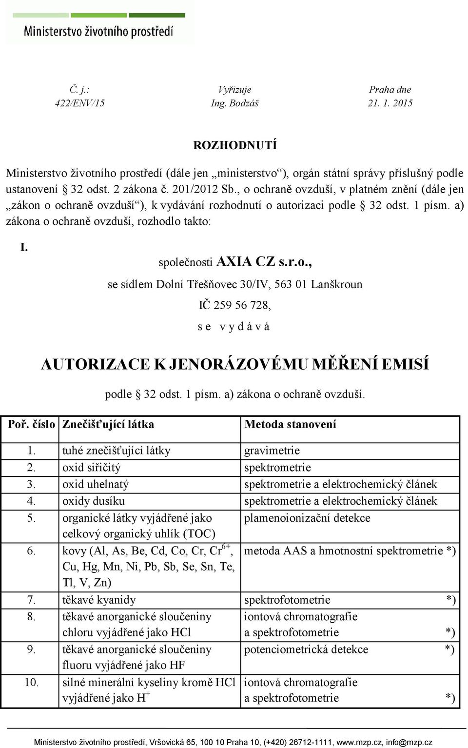 společnosti AXIA CZ s.r.o., se sídlem Dolní Třešňovec 30/IV, 563 01 Lanškroun IČ 259 56 728, s e v y d á v á AUTORIZACE K JENORÁZOVÉMU MĚŘENÍ EMISÍ podle 32 odst. 1 písm. a) zákona o ochraně ovzduší.