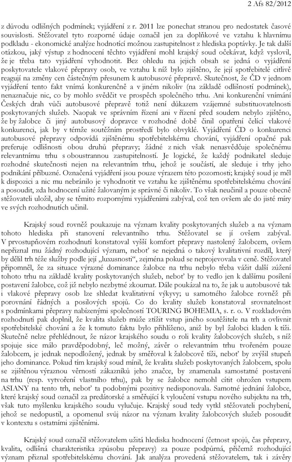 Je tak další otázkou, jaký výstup z hodnocení těchto vyjádření mohl krajský soud očekávat, když vyslovil, že je třeba tato vyjádření vyhodnotit.