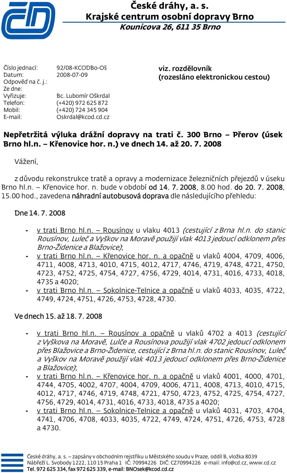 300 Brno Přerov (úsek Brno hl.n. Křenovice hor. n.) ve dnech 14. až 20. 7. 2008 Vážení, z důvodu rekonstrukce tratě a opravy a modernizace železničních přejezdů v úseku Brno hl.n. Křenovice hor. n. bude v období od 14.