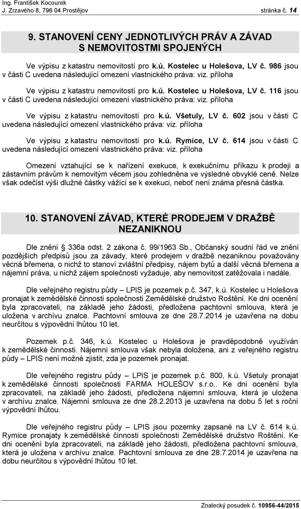 116 jsou v části C uvedena následující omezení vlastnického práva: viz. příloha Ve výpisu z katastru nemovitostí pro k.ú. Všetuly, LV č.