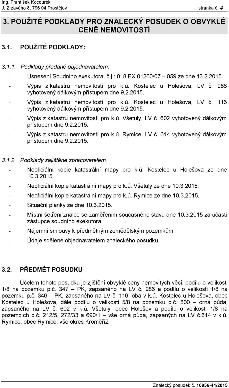 2.2015. - Výpis z katastru nemovitostí pro k.ú. Všetuly, LV č. 602 vyhotovený dálkovým přístupem dne 9.2.2015. - Výpis z katastru nemovitostí pro k.ú. Rymice, LV č.