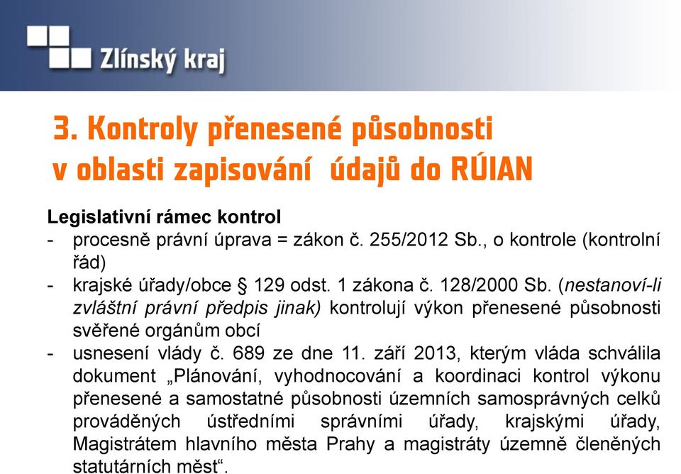 (nestanoví-li zvláštní právní předpis jinak) kontrolují výkon přenesené působnosti svěřené orgánům obcí - usnesení vlády č. 689 ze dne 11.