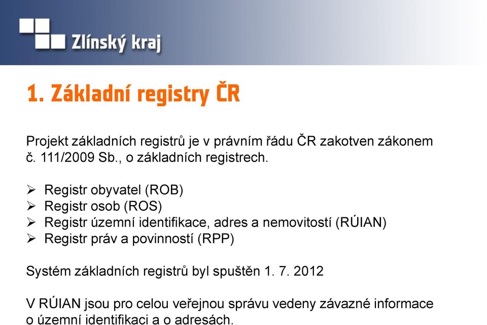 Registr obyvatel (ROB) Registr osob (ROS) Registr územní identifikace, adres a nemovitostí (RÚIAN)