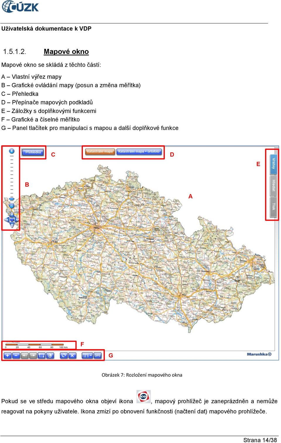 Přepínače mapových podkladů E Záložky s doplňkovými funkcemi F Grafické a číselné měřítko G Panel tlačítek pro manipulaci s mapou a