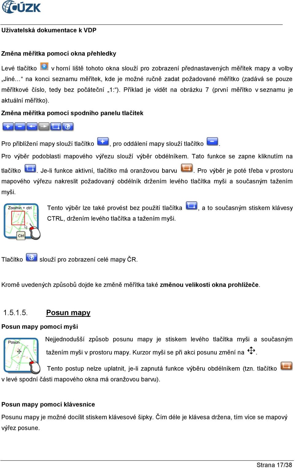 Změna měřítka pomocí spodního panelu tlačítek Pro přiblížení mapy slouží tlačítko, pro oddálení mapy slouží tlačítko. Pro výběr podoblasti mapového výřezu slouží výběr obdélníkem.