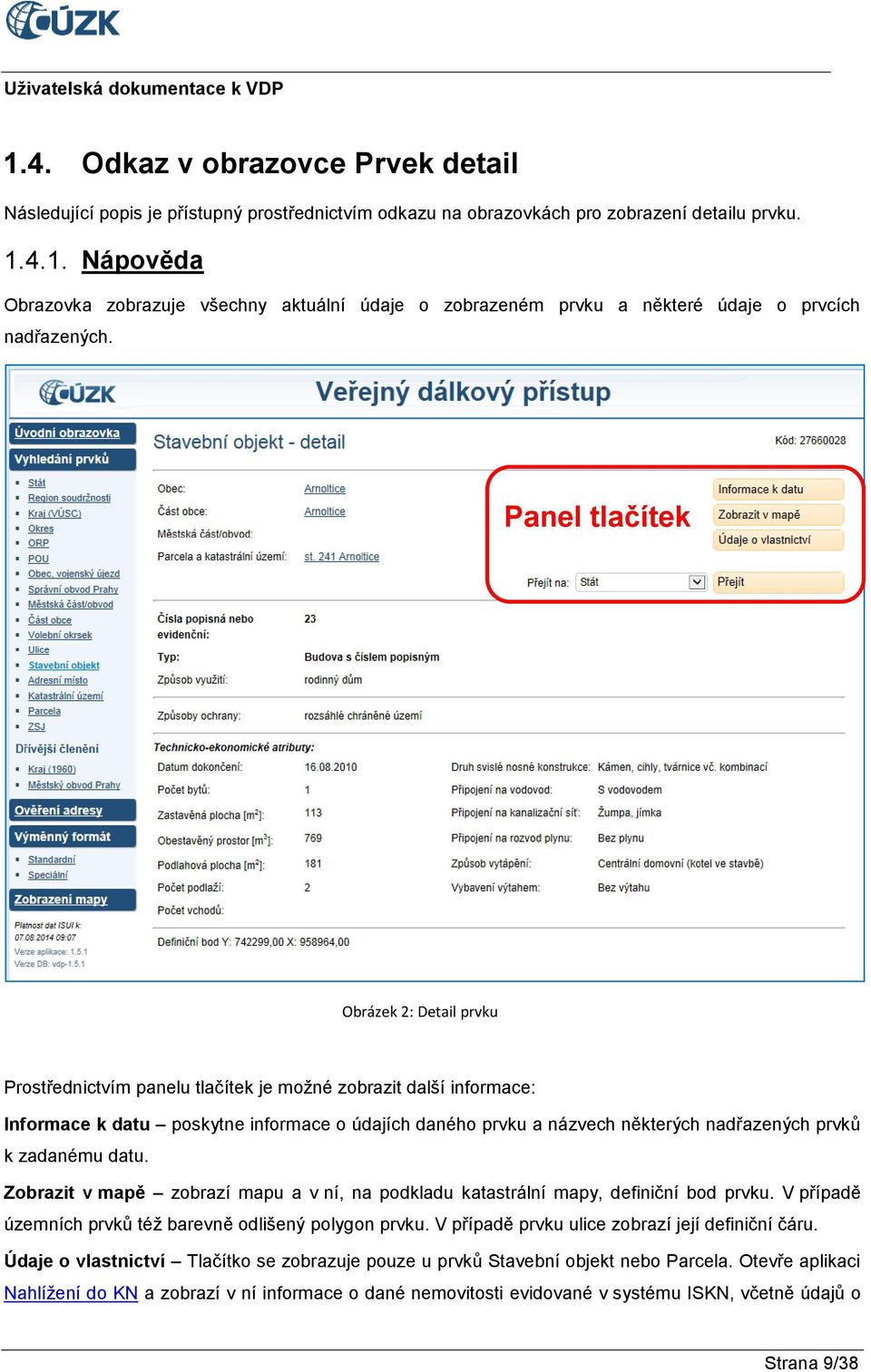 prvků k zadanému datu. Zobrazit v mapě zobrazí mapu a v ní, na podkladu katastrální mapy, definiční bod prvku. V případě územních prvků též barevně odlišený polygon prvku.