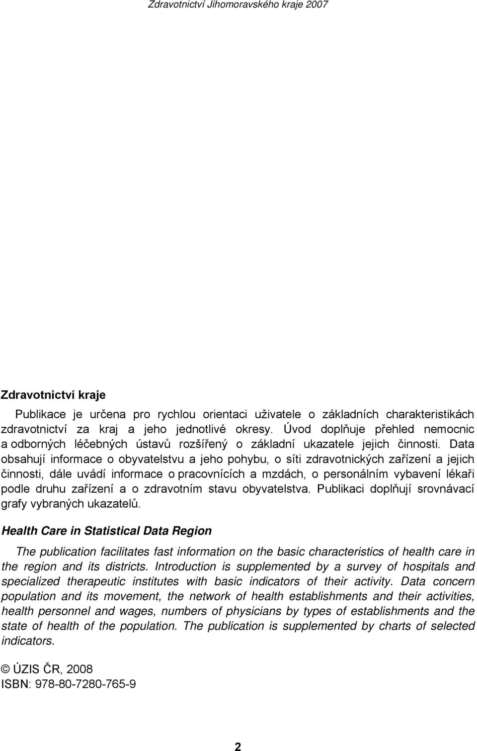 Data obsahují informace o obyvatelstvu a jeho pohybu, o síti zdravotnických zařízení a jejich činnosti, dále uvádí informace o pracovnících a mzdách, o personálním vybavení lékaři podle druhu