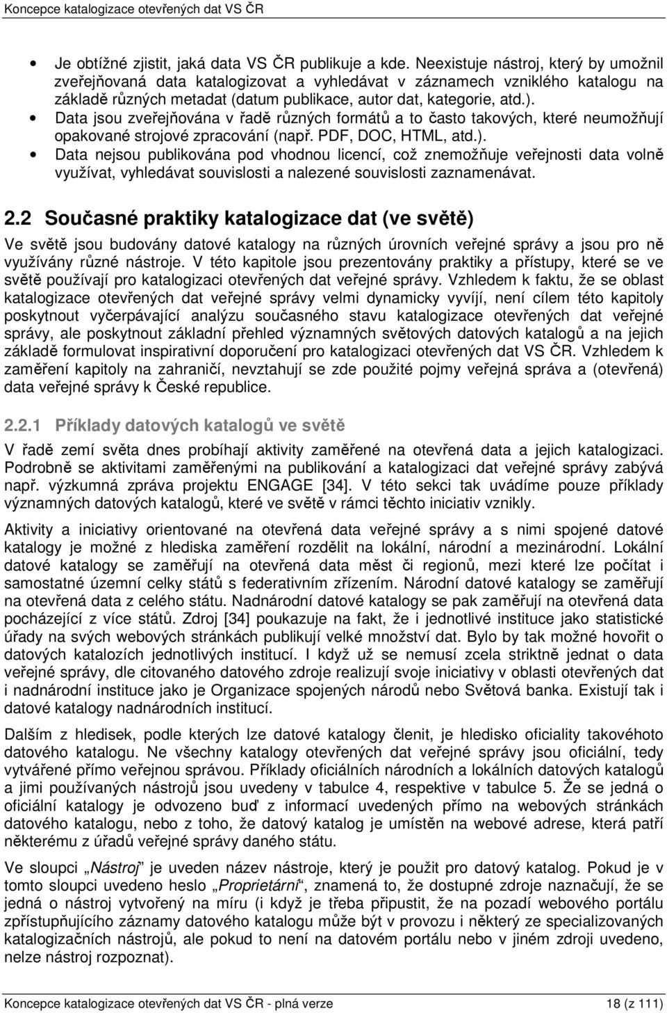 Data jsou zveřejňována v řadě různých formátů a to často takových, které neumožňují opakované strojové zpracování (např. PDF, DOC, HTML, atd.).