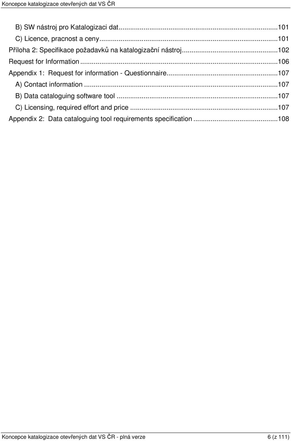 .. 106 Appendix 1: Request for information - Questionnaire... 107 A) Contact information.