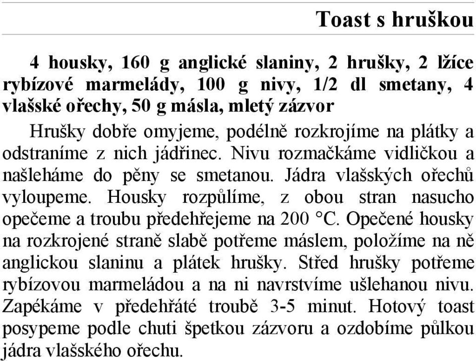 Housky rozpůlíme, z obou stran nasucho opečeme a troubu předehřejeme na 200 C.