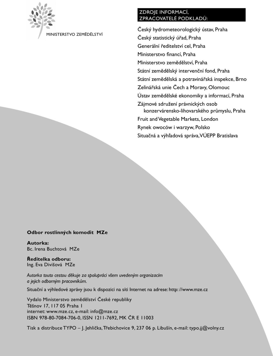 informací, Praha Zájmové sdružení právnických osob konzervárensko-lihovarského průmyslu, Praha Fruit and Vegetable Markets, London Rynek owoców i warzyw, Polsko Situačná a výhľadová správa, VÚEPP