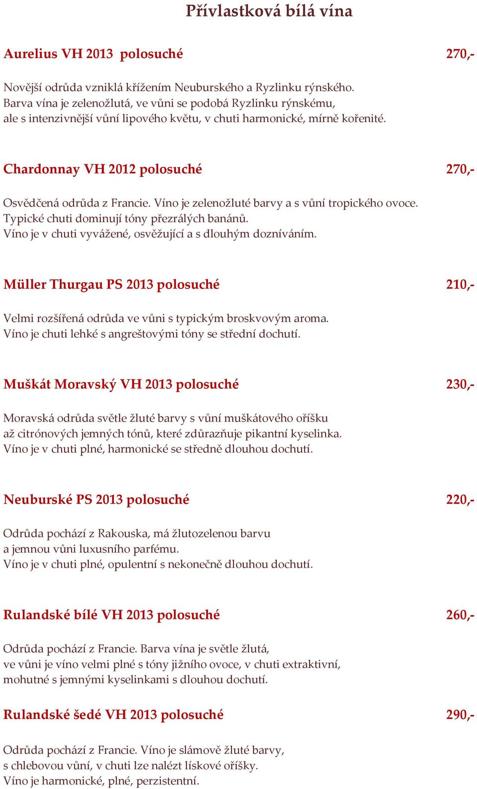 Chardonnay VH 2012 polosuché 270,- Osvědčená odrůda z Francie. Víno je zelenožluté barvy a s vůní tropického ovoce. Typické chuti dominují tóny přezrálých banánů.
