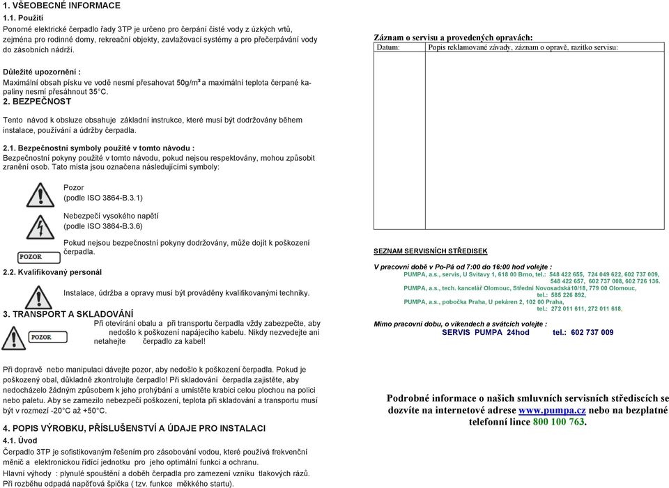 Záznam o servisu a provedených opravách: Datum: Popis reklamované závady, záznam o opravě, razítko servisu: Důležité upozornění : Maximální obsah písku ve vodě nesmí přesahovat 50g/m³ a maximální