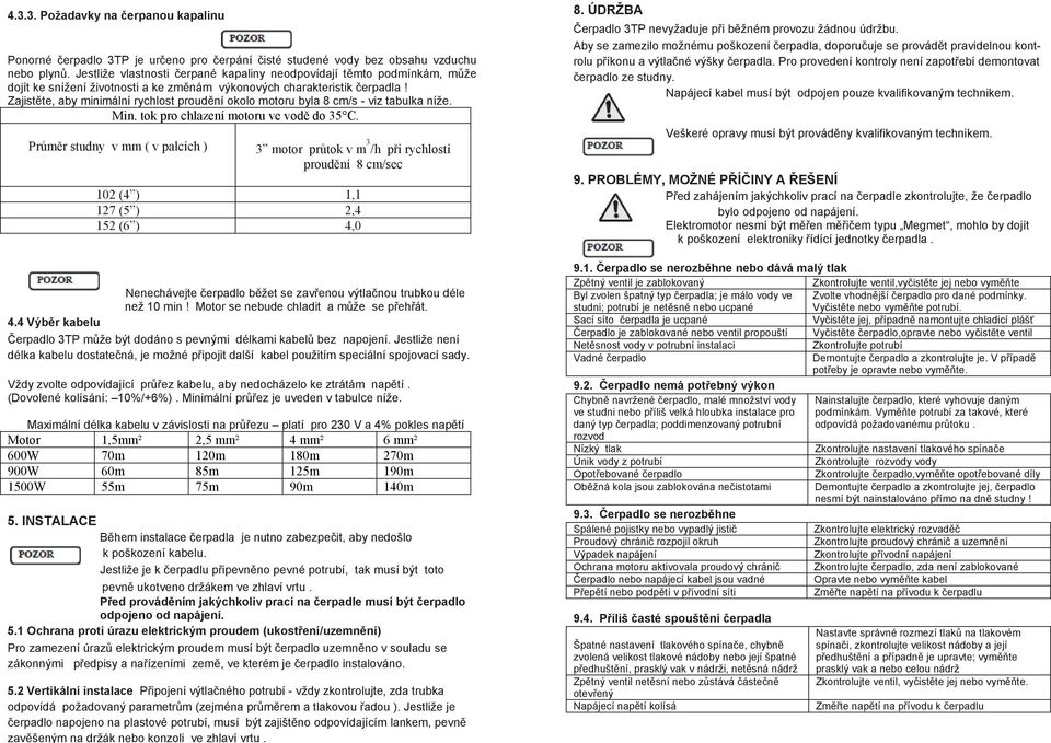 Zajistěte, aby minimální rychlost proudění okolo motoru byla 8 cm/s - viz tabulka níže. Min. tok pro chlazení motoru ve vodě do 35 C.