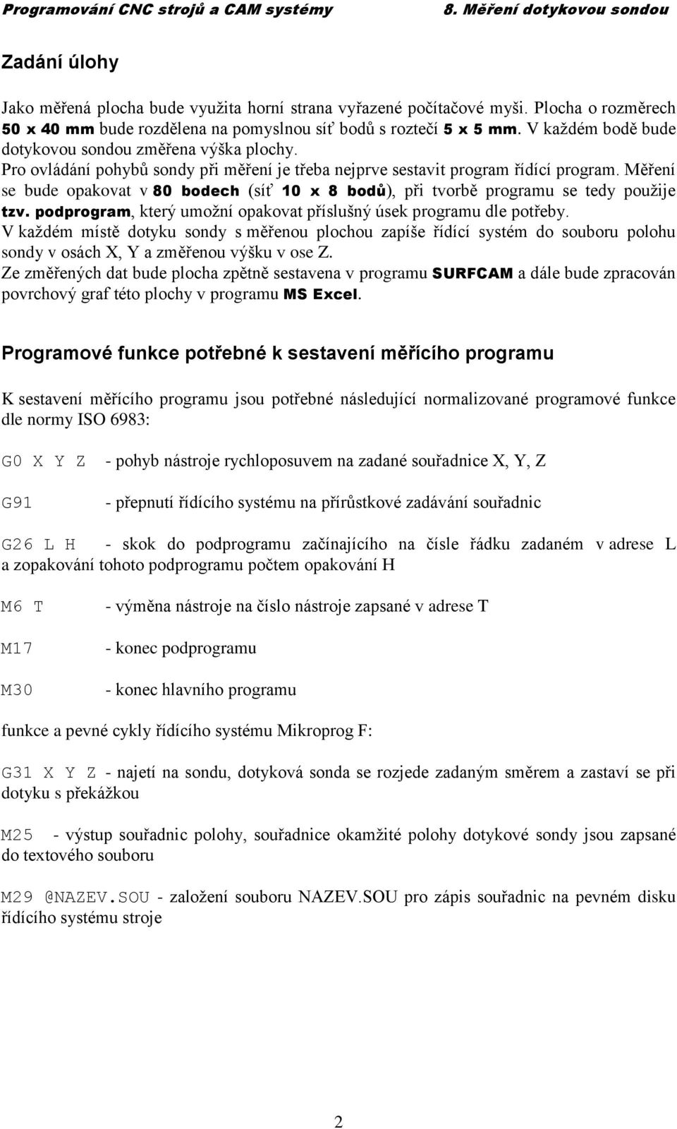 Měření se bude opakovat v 80 bodech (síť 10 x 8 bodů), při tvorbě programu se tedy použije tzv. podprogram, který umožní opakovat příslušný úsek programu dle potřeby.