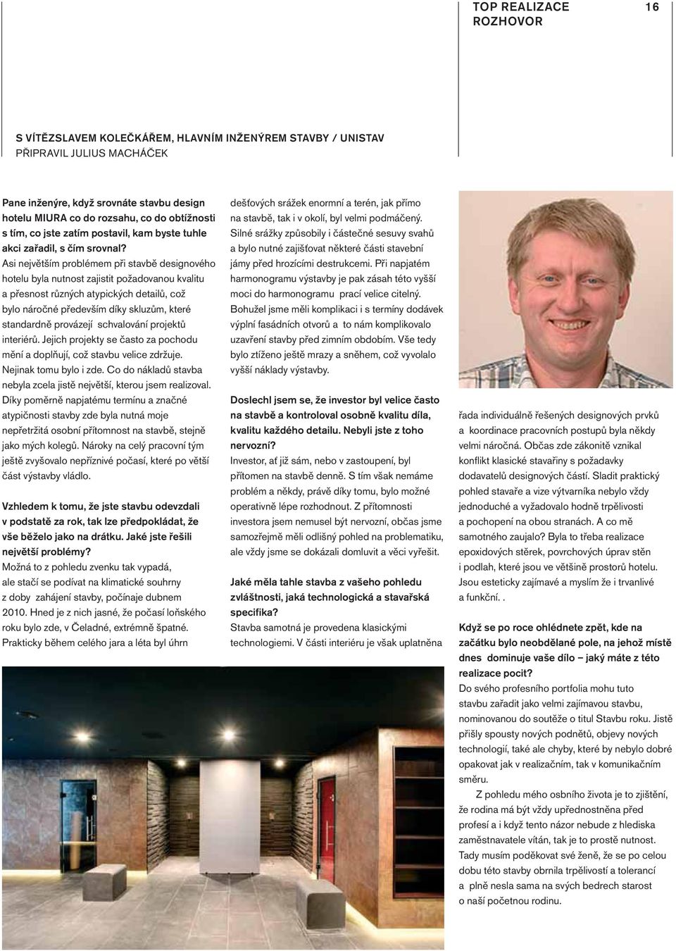 Asi největším problémem při stavbě designového hotelu byla nutnost zajistit požadovanou kvalitu a přesnost různých atypických detailů, což bylo náročné především díky skluzům, které standardně