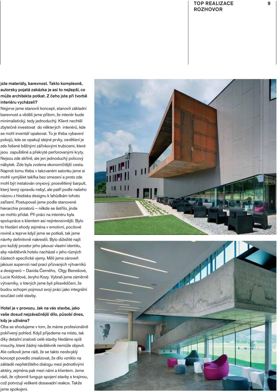 Klient nechtěl zbytečně investovat do některých interiérů, kde se mohl inventář opakovat.