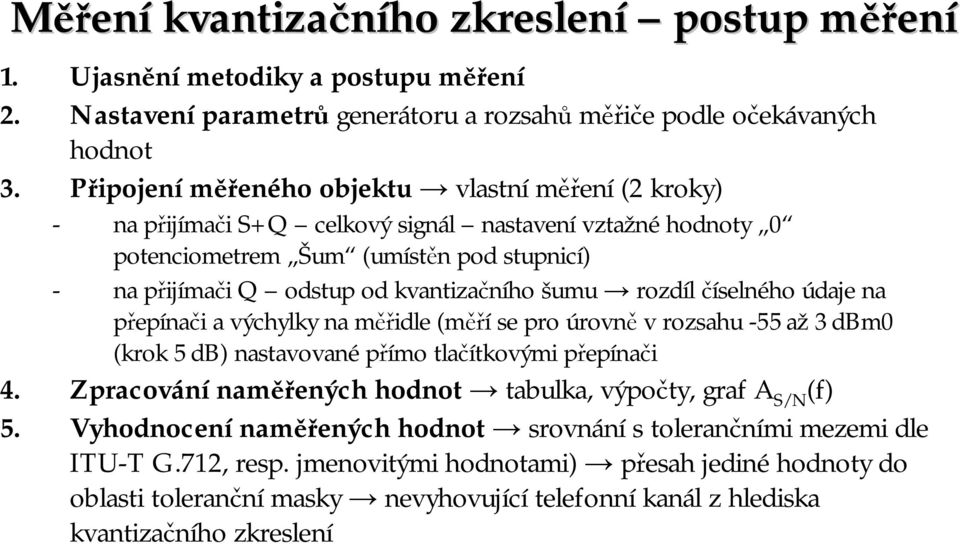 rozdíl číselného údaje na přepínači a výchylky na měřidle (měří se pro úrovně v rozsahu -55až 3dBm0 (krok 5dB) nastavovanépřímo tlačítkovými přepínači 4.