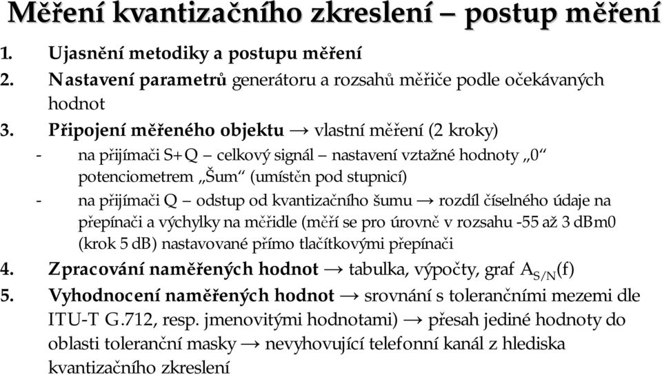 rozdíl číselného údaje na přepínači a výchylky na měřidle (měří se pro úrovně v rozsahu -55až 3dBm0 (krok 5dB) nastavovanépřímo tlačítkovými přepínači 4.