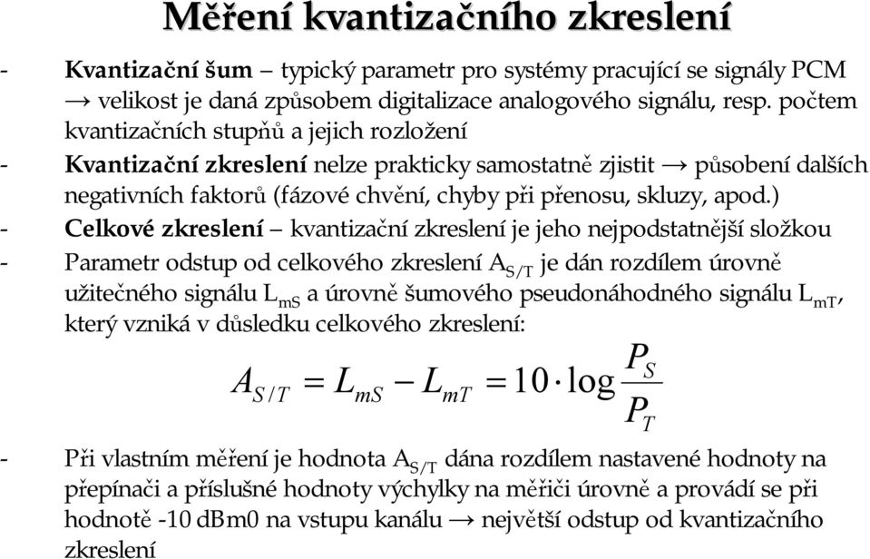 ) - Celkové zkreslení kvantizační zkreslení je jeho nejpodstatnější složkou - Parametr odstup od celkového zkreslení A S/T je dán rozdílem úrovně užitečného signálu L ms a úrovně