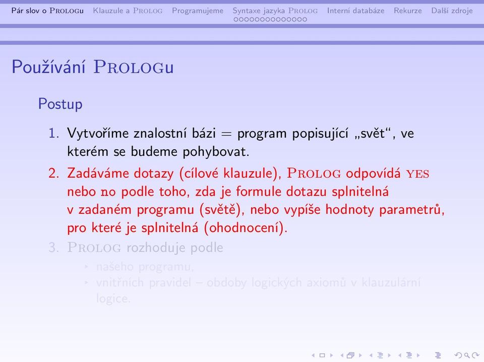 Zadáváme dotazy (cílové klauzule), Prolog odpovídá nebo no podle toho, zda je formule dotazu splnitelná v