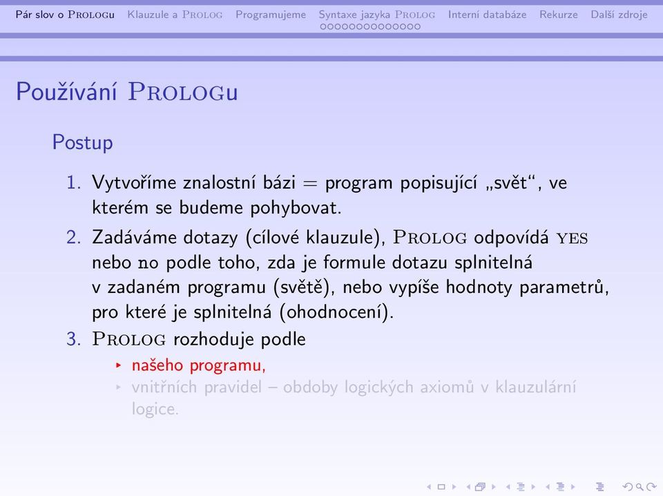 Zadáváme dotazy (cílové klauzule), Prolog odpovídá nebo no podle toho, zda je formule dotazu splnitelná v