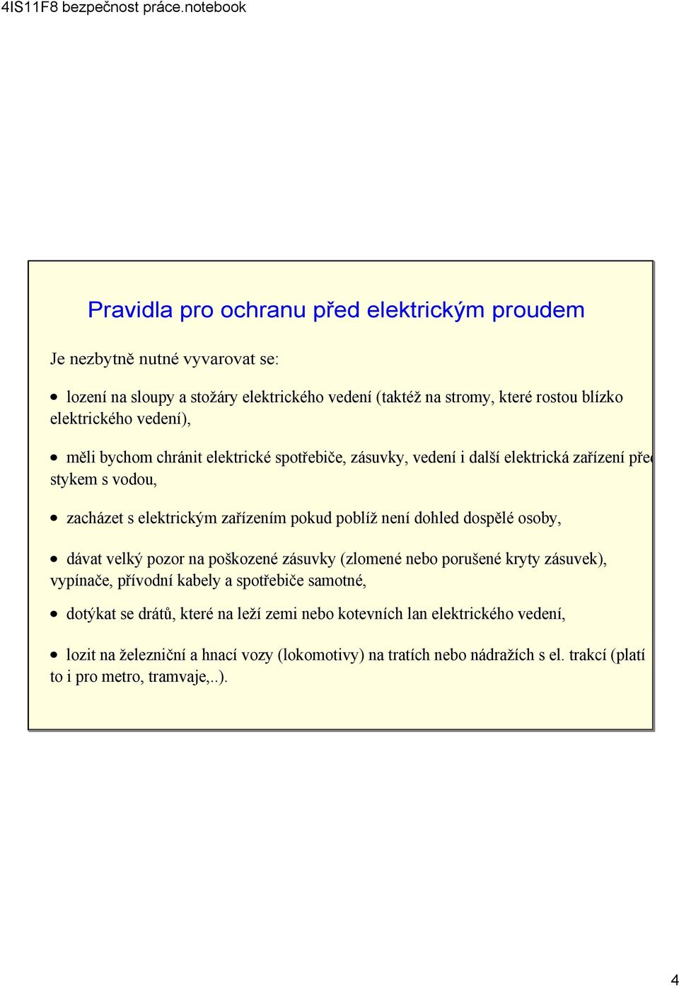 poblíž není dohled dospělé osoby, dávat velký pozor na poškozené zásuvky (zlomené nebo porušené kryty zásuvek), vypínače, přívodní kabely a spotřebiče samotné, dotýkat se