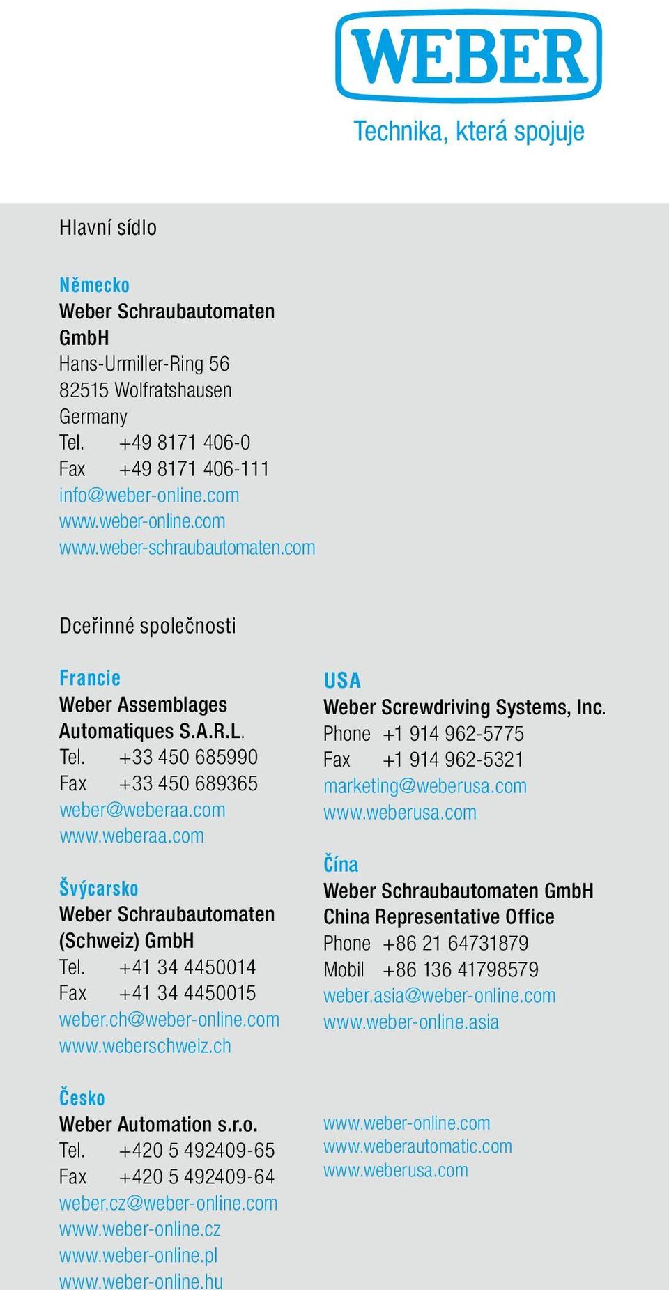 com www.weberaa.com Švýcarsko Weber Schraubautomaten (Schweiz) GmbH Tel. +41 34 4450014 Fax +41 34 4450015 weber.ch@weber-online.com www.weberschweiz.ch Česko Weber Automation s.r.o. Tel. +420 5 492409-65 Fax +420 5 492409-64 weber.