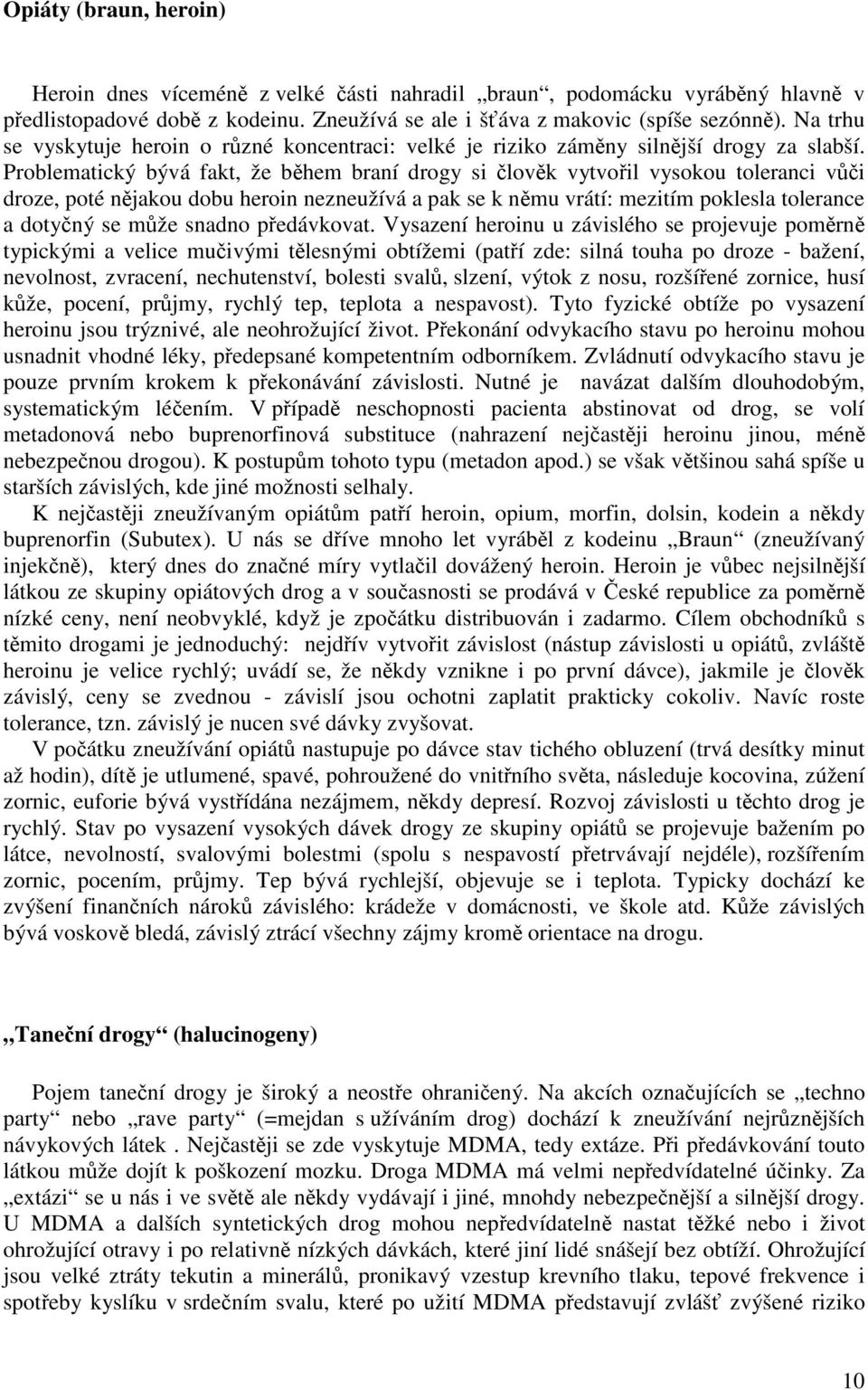 Problematický bývá fakt, že bhem braní drogy si lovk vytvoil vysokou toleranci vi droze, poté njakou dobu heroin nezneužívá a pak se k nmu vrátí: mezitím poklesla tolerance a dotyný se mže snadno