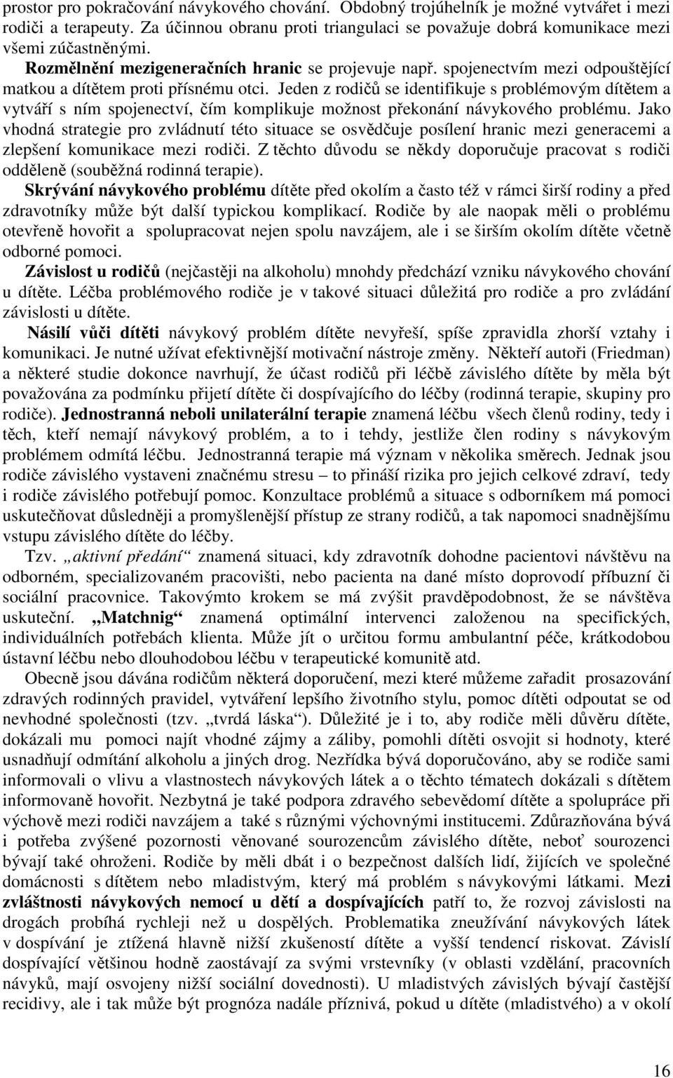 Jeden z rodi se identifikuje s problémovým díttem a vytváí s ním spojenectví, ím komplikuje možnost pekonání návykového problému.