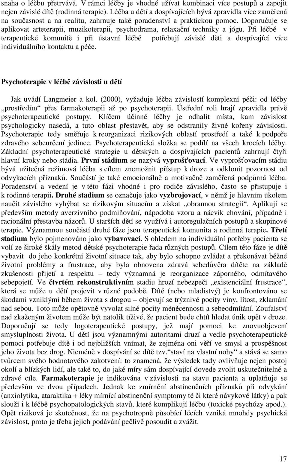 Doporuuje se aplikovat arteterapii, muzikoterapii, psychodrama, relaxaní techniky a jógu.